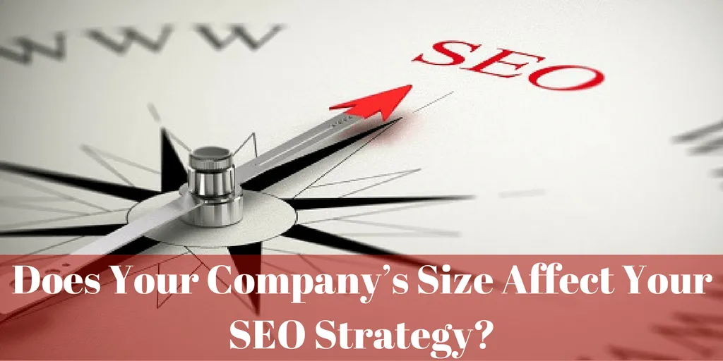 DOES YOUR COMPANY’S SIZE AFFECT YOUR SEO STRATEGY